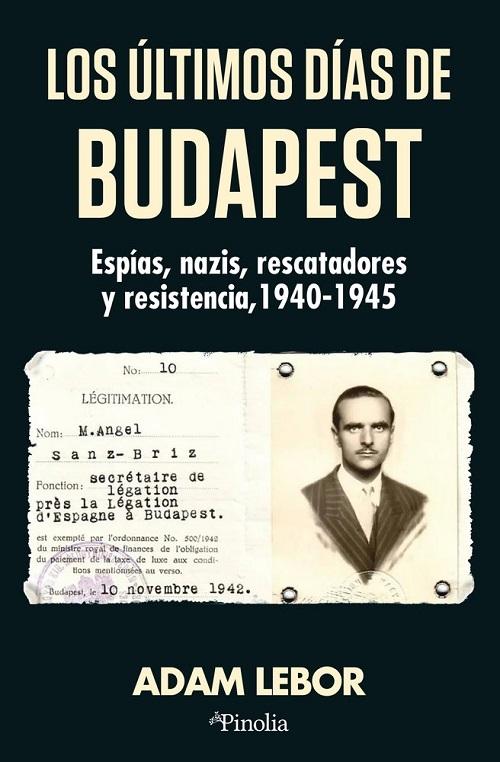 Los últimos días de Budapest "Espías, nazis, rescatadores y resistencia, 1940-1945"