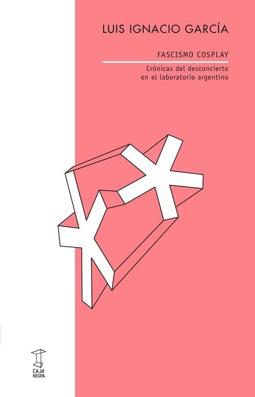 Fascismo cosplay "Crónicas del desconcierto en el laboratorio argentino"