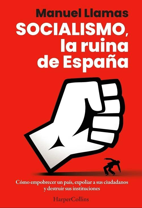 Socialismo, la ruina de España "Cómo empobrecer un país, expoliar a sus ciudadanos y destruir sus instituciones"