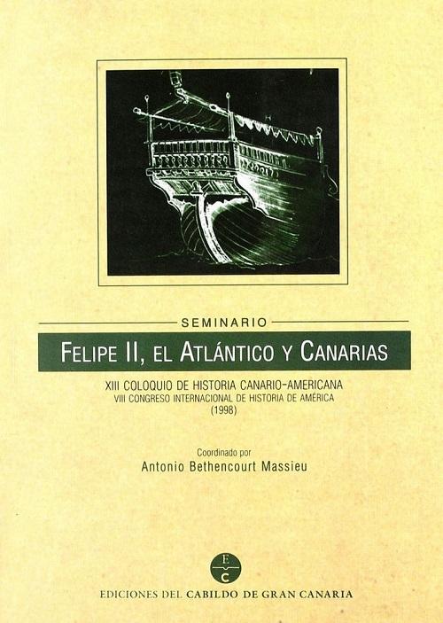 Felipe II, el Atlántico y Canarias. Seminario "XIII Coloquio de Historia Canario-Americana"