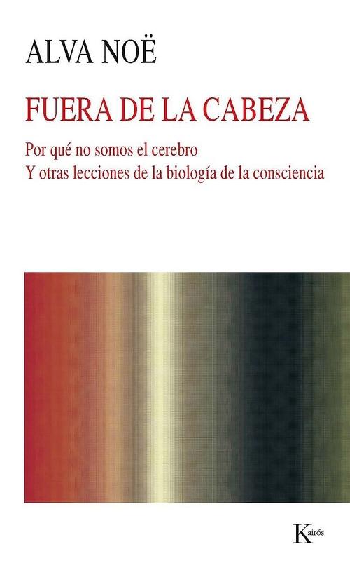 Fuera de la cabeza "Por qué no somos el cerebro y otras lecciones de la biología de la consciencia"