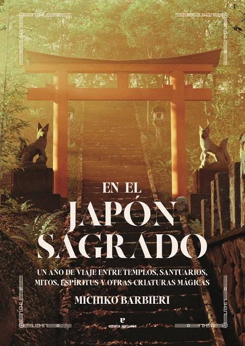 En el Japón sagrado "Un año de viaje entre templos, santuarios, mitos, espíritus y otras criaturas mágicas"