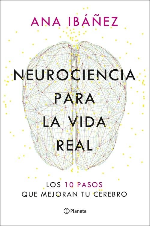 Neurociencia para la vida real "Los 10 pasos que mejoran tu cerebro"