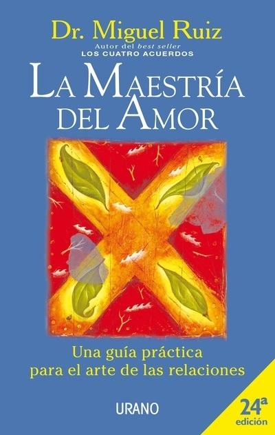 La maestría del amor "Una guía práctica para el arte de las relaciones"
