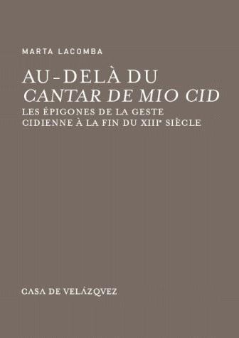 Au-delà du <Cantar de Mio Cid> "Les épigones de la geste cidienne à la fin du XIIIe siècle"