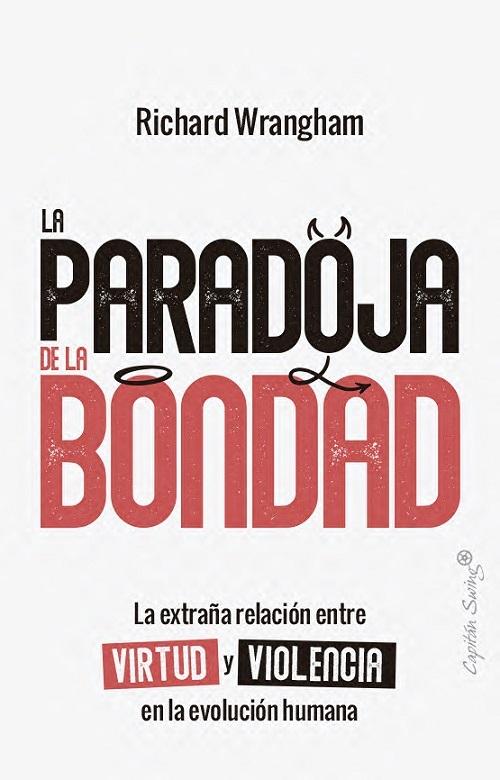 La paradoja de la bondad "La extraña relación entre virtud y violencia en la evolución humana"