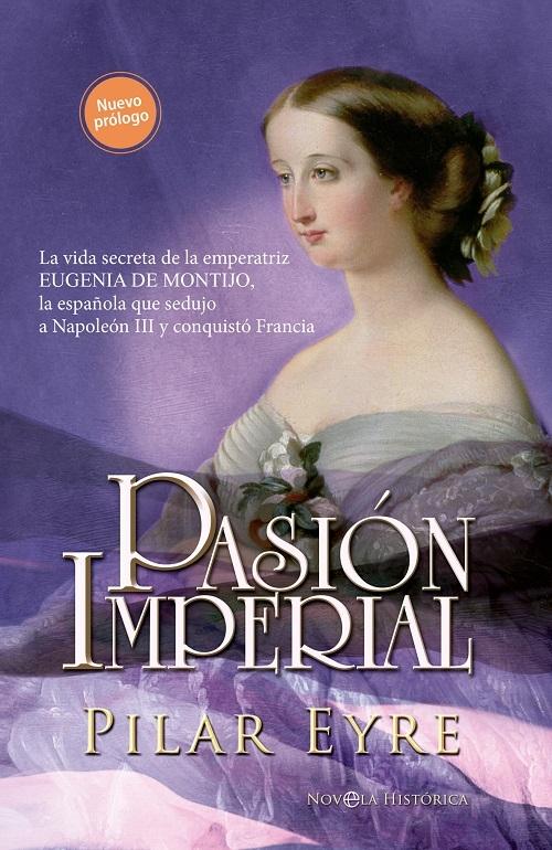Pasión imperial "La vida secreta de la emperatriz Eugenia de Montijo, la española que sedujo a Napoleón III..."
