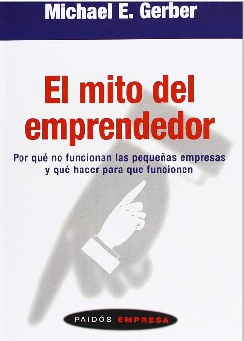 El mito del emprendedor "Por qué no funcionan las pequeñas empresas y qué hacer para que funcionen"