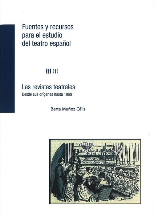 Las revistas teatrales: Desde sus orígenes hasta 1899 "Fuentes y recursos para el estudio del teatro español - III (1)"