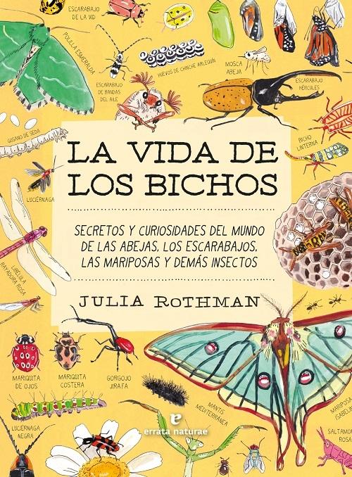 La vida de los bichos "Secretos y curiosidades del mundo de las abejas, los escarabajos, las mariposas y demás insectos"