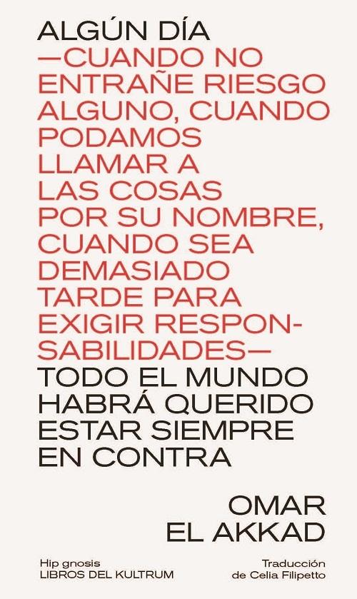 Algún día todo el mundo habrá querido estar siempre en contra "-Cuando no entrañe riesgo alguno, cuando podamos llamar a las cosas por su nombre, cuando sea..."