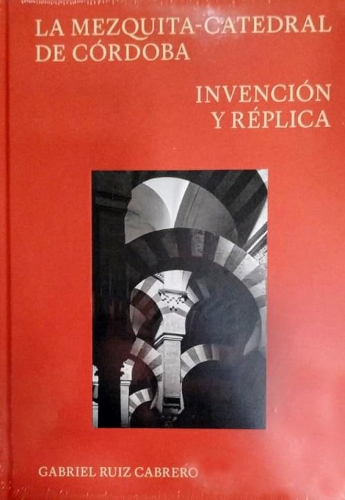 La Mezquita-Catedral de Córdoba "Invención y réplica"