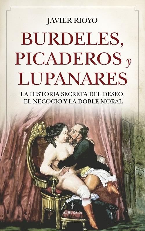 Burdeles, picaderos y lupanares "La historia secreta del deseo. El negocio y la doble moral"