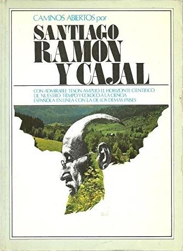 Caminos abiertos por Santiago Ramón y Cajal "1852-1934"