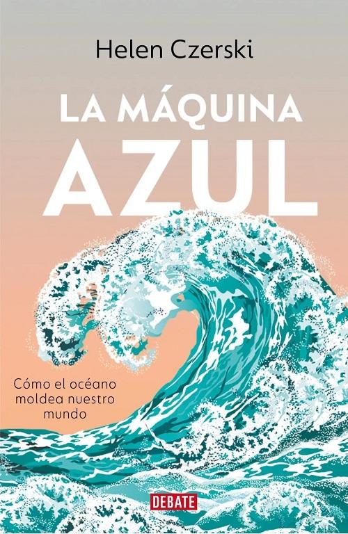 La máquina azul "Cómo el océano moldea nuestro mundo"