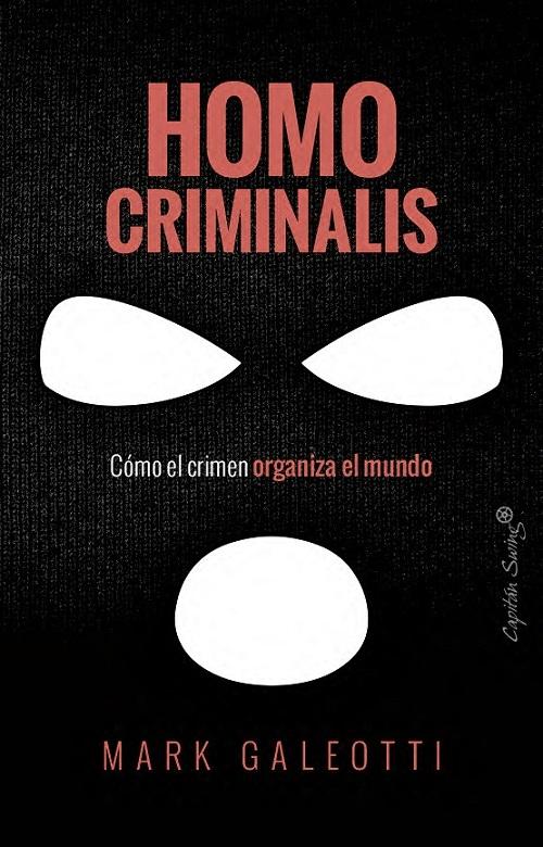 Homo criminalis "Cómo el crimen organiza el mundo"