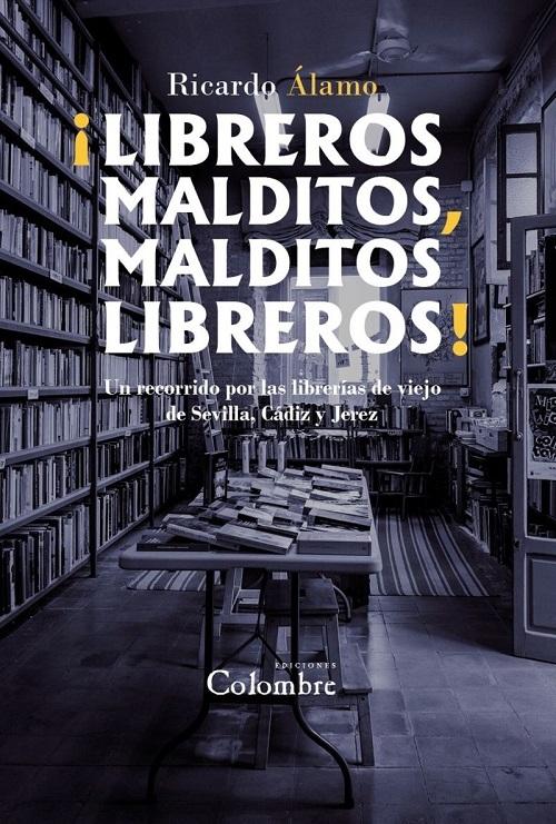 ¡Libreros malditos, malditos libreros! "Un recorrido por las librerías de viejo de Sevilla, Cádiz y Jerez"