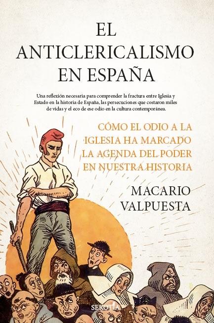 El anticlericalismo en España "Cómo el odio a la Iglesia ha marcado la agenda del poder en nuestra historia"