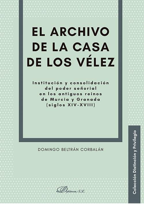 El archivo de la casa de los Vélez "Institución y consolidación del poder señorial en los antiguos reinos de Murcia y Granada"