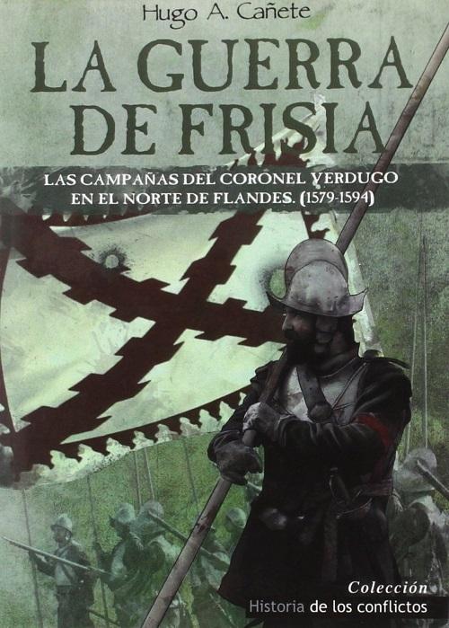 La guerra de Frisia "Las campañas del coronel Verdugo en el norte de Flandes (1579-1594)"