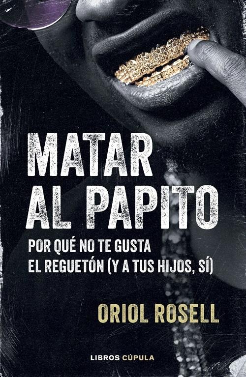 Matar al papito "Por qué no te gusta el reguetón (y a tus hijos sí)"