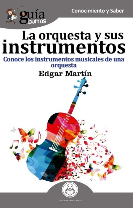 La orquesta y sus instrumentos "Conoce los instrumentos musicales de una orquesta (Guía burros. Conocimiento y saber)"