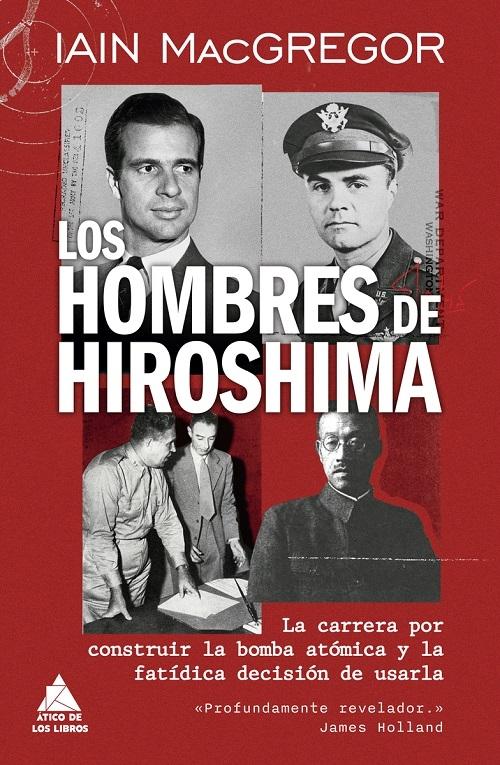 Los hombres de Hiroshima "La carrera por construir la bomba atómica y la fatídica decisión de usarla"