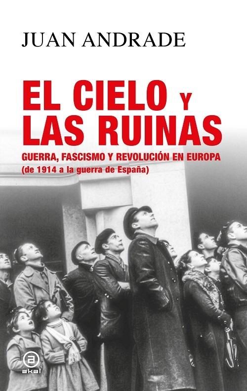 El cielo y las ruinas "Guerra, fascismo y revolución en Europa (de 1914 a la guerra de España)"