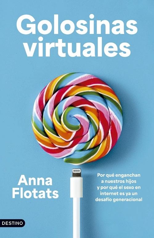 Golosinas virtuales "Por qué enganchan a nuestros hijos y por qué el sexo en internet es ya un desafío generacional"