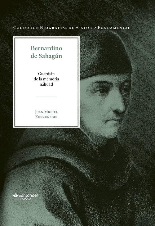 Bernardino de Sahagún "Guardián de la memoria náhuatl"