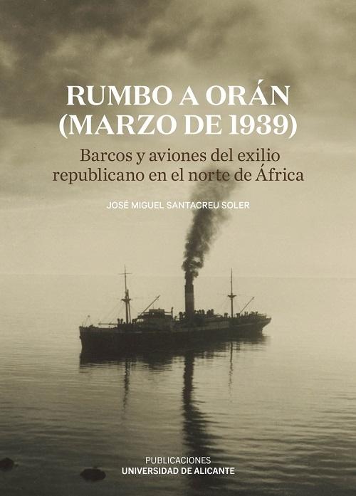 Rumbo a Orán (Marzo de 1939) "Barcos y aviones del exilio republicano en el Norte de África"