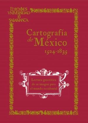Cartografía de México 1524-1835 "Lectura geocrítica de su imagen para el mundo occidental"