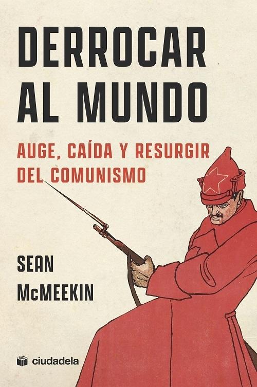 Derrocar al mundo "Auge, caída y resurgir del comunismo"
