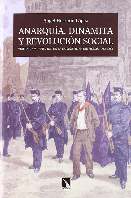Anarquía, dinamita y revolución social "Violencia y represión en la España de entre siglos (1868.1909)"