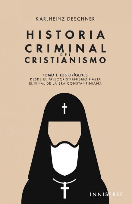 Historia criminal del Cristianismo - I: Los orígenes "Desde el paleocristianismo hasta el final de la era constantiniana"