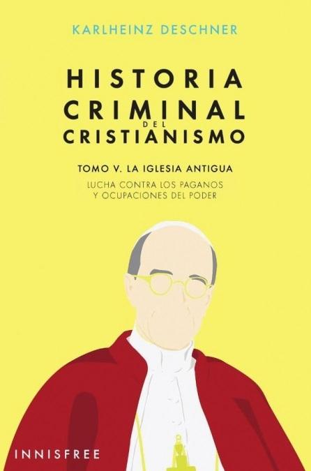 Historia criminal del cristianismo - V: La Iglesia antigua "Lucha contra los paganos y ocupaciones del poder"