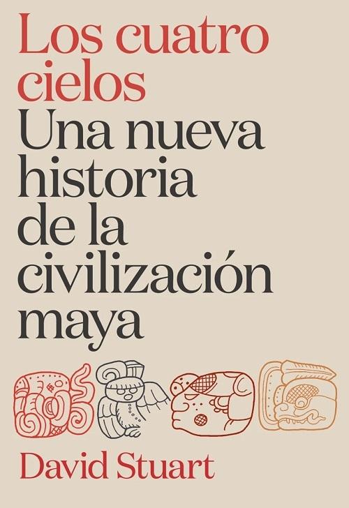 Los cuatro cielos "Una nueva historia de la civilización maya"