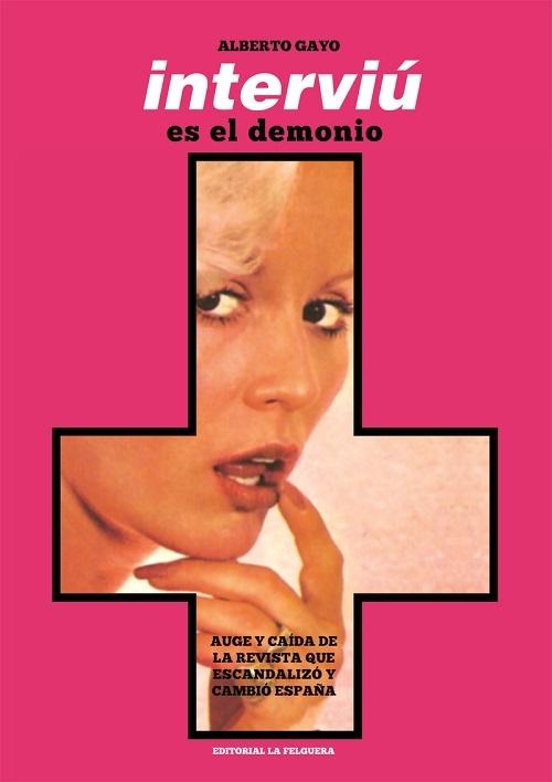 <Interviú> es el demonio "Auge y caída de la revista que escandalizó y cambió España"