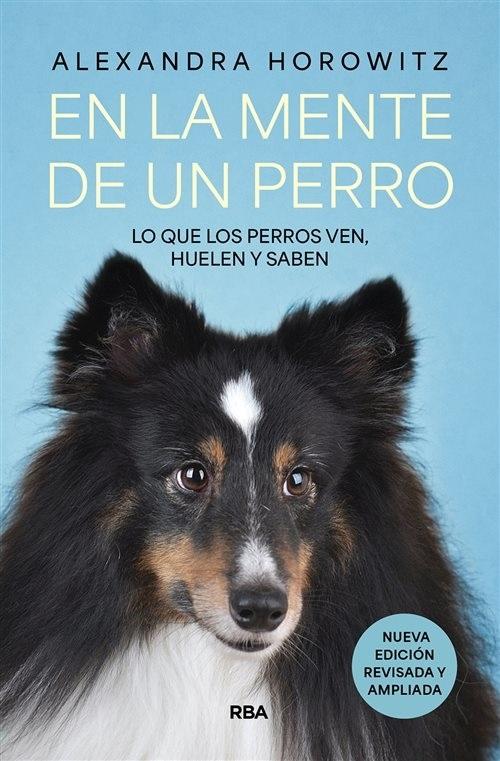 En la mente de un perro "Lo que los perros ven, huelen y saben (Nueva edición revisada y ampliada)"