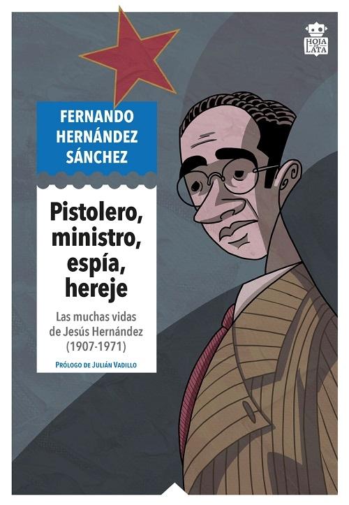Pistolero, ministro, espía, hereje "Las muchas vidas de Jesús Hernández (1907-1971)"