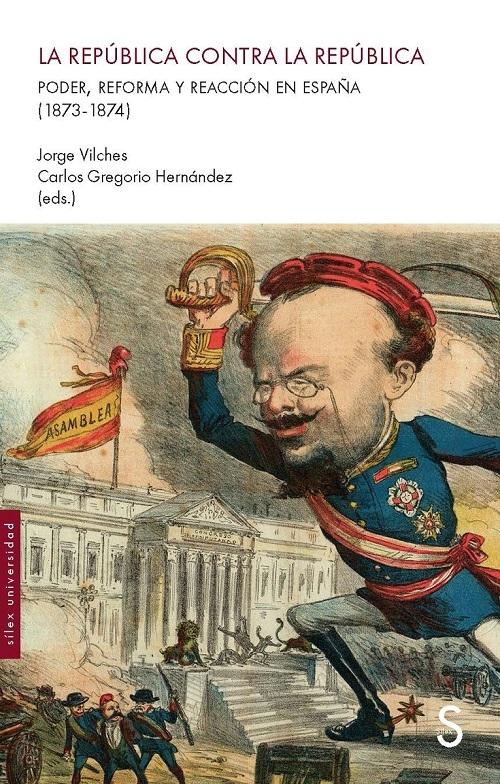 La república contra la república "Poder, reforma y reacción en España (1873-1874)"