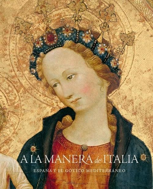 A la manera de Italia "España y el gótico mediterráneo 1320-1420"