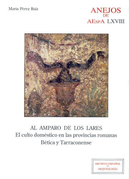 Al amparo de los lares "El culto doméstico en las provincias romanas Bética y Tarraconense"