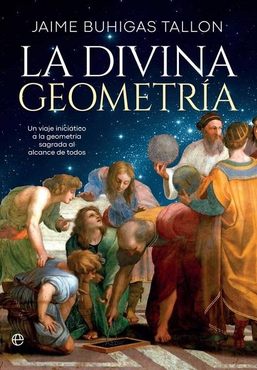 La divina geometría "Un viaje iniciático a la geometría sagrada al alcance de todos"