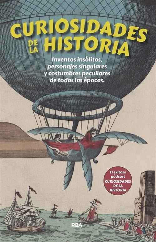 Curiosidades de la Historia "Inventos insólitos, personajes singulares y costumbres peculiares de todas las épocas"