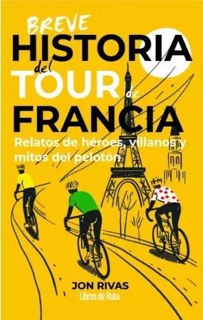 Breve historia del Tour de Francia "Relatos de héroes, villanos y mitos del pelotón"