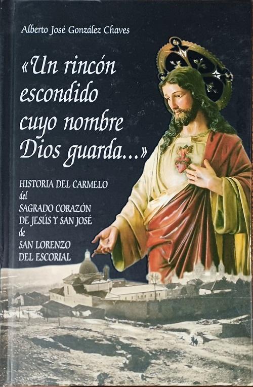 <Un rincón escondido cuyo nombre Dios guarda...> "Historia del Carmelo del Sagrado Corazón de Jesús y San José de San Lorenzo del Escorial"