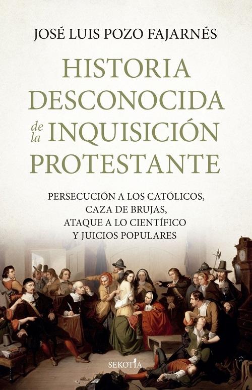 Historia desconocida de la Inquisición protestante "Persecución a los católicos, caza de brujas, ataque a lo científico y juicios populares"