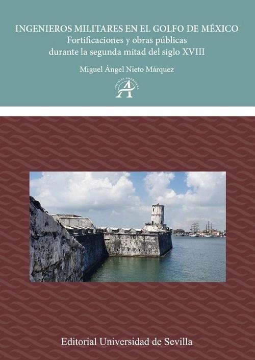 Ingenieros militares en el Golfo de México "Fortificaciones y obras publicas durante la segunda mitad del siglo XVIII"