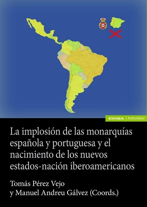 La implosión de las monarquías española y portuguesa "Y el nacimiento de los estados-nación iberoamericanos"